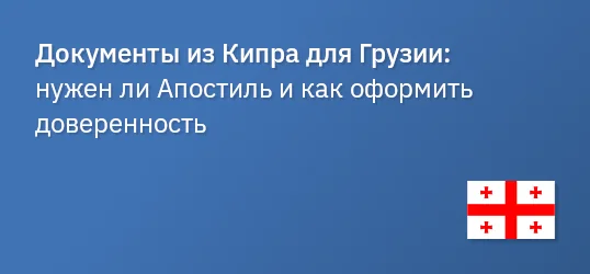 Документы из Кипра для Грузии: нужен ли Апостиль и как оформить доверенность