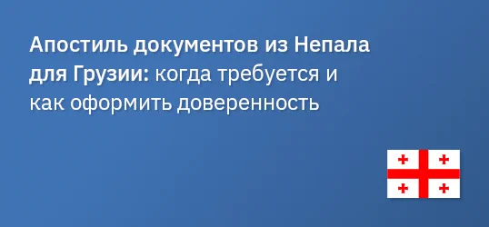 Апостиль документов из Непала для Грузии: когда требуется и как оформить доверенность