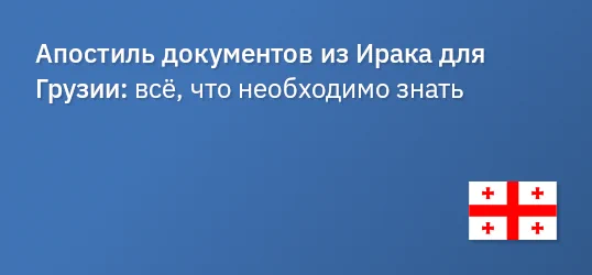 Апостиль документов из Ирака для Грузии: всё, что необходимо знать
