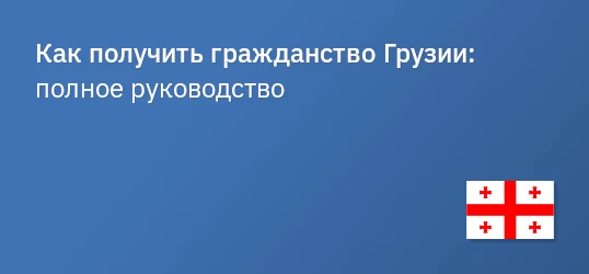 Как получить гражданство Грузии: полное руководство